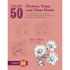 Draw 50 Flowers, Trees, and Other Plants