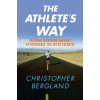 The Athlete's Way: Training Your Mind and Body to Experience the Joy of Exercise (Christopher Bergland)(Brožovaná)