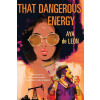 That Dangerous Energy - Aya De Leon