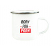 Plechový hrnček Born for porn