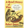 A Brief History of Vice: How Bad Behavior Built Civilization - Robert Evans