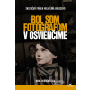 Bol som fotografom v Osvienčime - Anna Dobrowolska