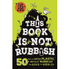 This Book is Not Rubbish: 50 Ways to Ditch Plastic, Reduce Rubbish and Save the World! - Isabel Thomas, Alex Paterson