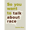 So You Want to Talk About Race - Ijeoma Oluo, Seal Press