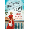 Tomorrow Is for the Brave - Kelly Bowen