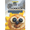 Healthy Kids Cookbook: These Healthy Dishes Can Help to Keep Your Child Living a Healthy and Active Life!