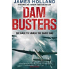 Dam Busters : The Race to Smash the Dams, 1943 - James Holland
