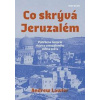 Co skrývá Jeruzalém - Pohřbená historie nejvíce znesvářeného města světa - Lawler Andrew
