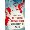Deterring Armageddon: A Biography of NATO - Peter Apps, Headline Publishing Group