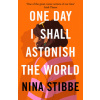 One Day I Shall Astonish the World (Nina Stibbe)()