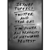 Twitter and Tear Gas: The Power and Fragility of Networked Protest - Zeynep Tufekci, Yale University Press