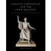 Horatio Greenough and the Form Majestic: The Biography of the Nations First Washington Monument (Rand Harry)