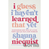 I Guess I Haven't Learned That Yet - Niequist Shauna