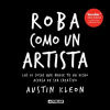 Roba Como Un Artista: Las 10 Cosas Que Nadie Te Ha Dicho Acerca de Ser Creativo / Steal Like an Artist: 10 Things Nobody Told You about Being Creative Kleon Austin