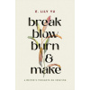 Break, Blow, Burn, and Make: A Writer's Thoughts on Creation