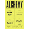 Alchemy: The Dark Art and Curious Science of Creating Magic in Brands, Business, and Life