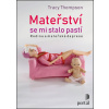 Mateřství se mi stalo pastí - Tracy Thompson