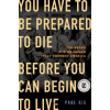 You Have to Be Prepared to Die Before You Can Begin to Live - Paul Kix