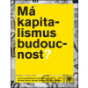 Má kapitalismus budoucnost? - Immanuel Wallerstein, Randall Collins, Michael Mann