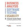 Business Analysis, Software Testing, Usability: A Quick Guide Book for Better Project Management and Faster IT Career