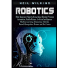 Robotics: What Beginners Need to Know about Robotic Process Automation, Mobile Robots, Artificial Intelligence, Machine Learning