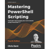 Mastering PowerShell Scripting - Fourth Edition: Automate and manage your environment using PowerShell 7.1 (Dent Chris)