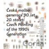 Česká malba generace 90.let 20.století / Czech Paiting of the 1990s Generation