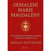 Odhalení Marie Magdaleny - První apoštolka, její feministické evangelium a láska, která je silnější než smrt - Meggan Watterson