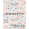 Acquacotta: Recipes and Stories from Tuscany's Secret Silver Coast - Emiko Davies