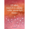 15 věcí, kterých se musíte vzdát, abyste byli šťastní - Luminita D. Saviuc