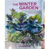 The Winter Garden: Over 35 step-by-step projects for small spaces using foliage and flowers, berries and blooms, and herbs and produce - Emma Hardy