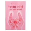 Tvoje dítě jako šance pro tebe
