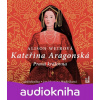 Kateřina Aragonská: Pravá královna - Alison Weir
