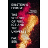 Einstein´s Fridge : The Science of Fire, Ice and the Universe - Paul Sen