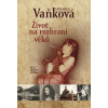Život na rozhraní věků - Vaňková Ludmila