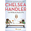 Life Will Be the Death of Me : . . . and - Chelsea Handlerová