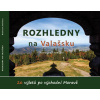 Rozhledny na Valašsku - 26 výletů po východní Moravě (Radovan Stoklasa)