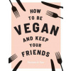 How to be Vegan and Keep Your Friends