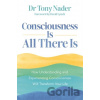 Consciousness Is All There Is - Dr Tony Nader