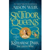 Six Tudor Queens: Katharine Parr, The Sixth Wife