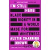 I'm Still Here: Black Dignity in a World Made for Whiteness - Austin Channing Brown
