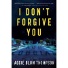 I Don't Forgive You - Aggie Blum Thompson