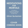 Meditations for Mortals - Oliver Burkeman