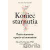 Koniec starnutia Prečo starneme a prečo už nemusíme