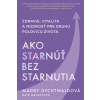 Ako starnúť bez starnutia - Dychtwald Maddy