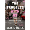 The Troubles with Us - Alix O’Neill