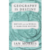 Geography Is Destiny: Britain and the World: A 10,000-Year History