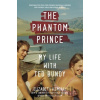 The Phantom Prince: My Life with Ted Bundy, Updated and Expanded Edition - Elizabeth Kendall