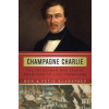 Champagne Charlie: The Frenchman Who Taught Americans to Love Champagne (Petie Kladstrup)(Pevná)