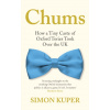 Chums : How a Tiny Caste of Oxford Tories Took Over the UK